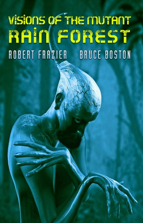 Visions of the Mutant Rain Forest by Bruce Boston and Robert Frazier