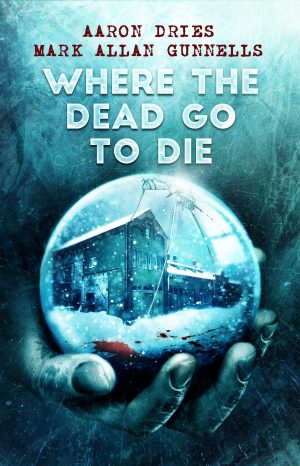 Where the Dead Go To Die by Mark Allan Gunnells and Aaron Dries (Paperback edition; price includes shipping)